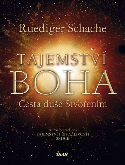 Ruediger Schache: Tajemství Boha - Cesta duše Stvořením -  autor odhaluje pravdu, která je společná všem náboženstvím, filozofiím a duchovním tradicím. (Ikar)