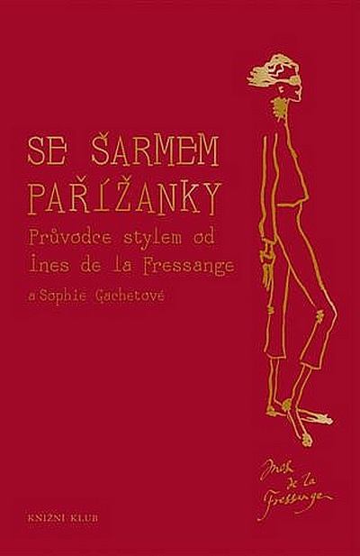 Ines de la Fressange: Se šarmem Pařížanky - dokonalý průvodce světem francouzské elegance, typického šarmu a joie de vivre (Knižní klub)